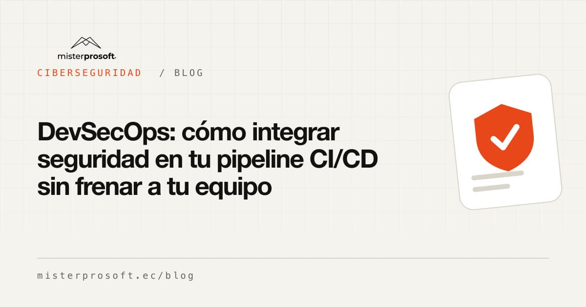 DevSecOps: cómo integrar seguridad en tu pipeline CI/CD sin frenar a tu equipo