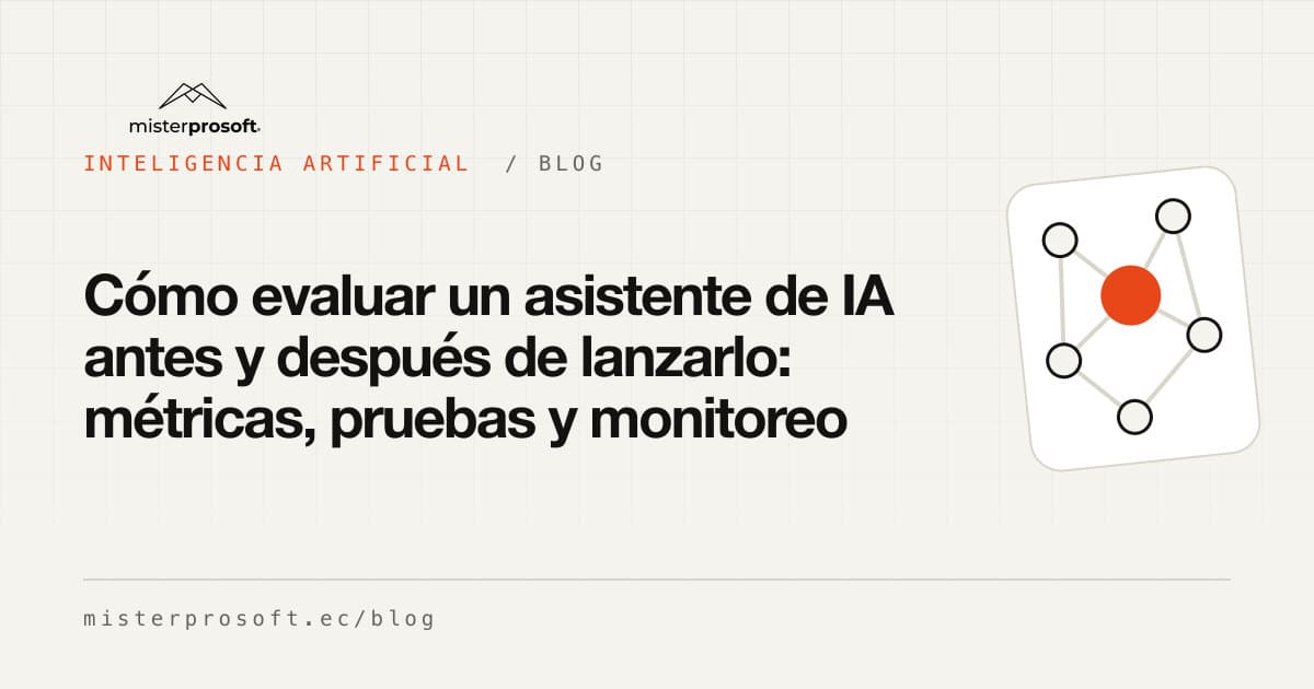 Cómo evaluar un asistente de IA antes y después de lanzarlo: métricas, pruebas y monitoreo