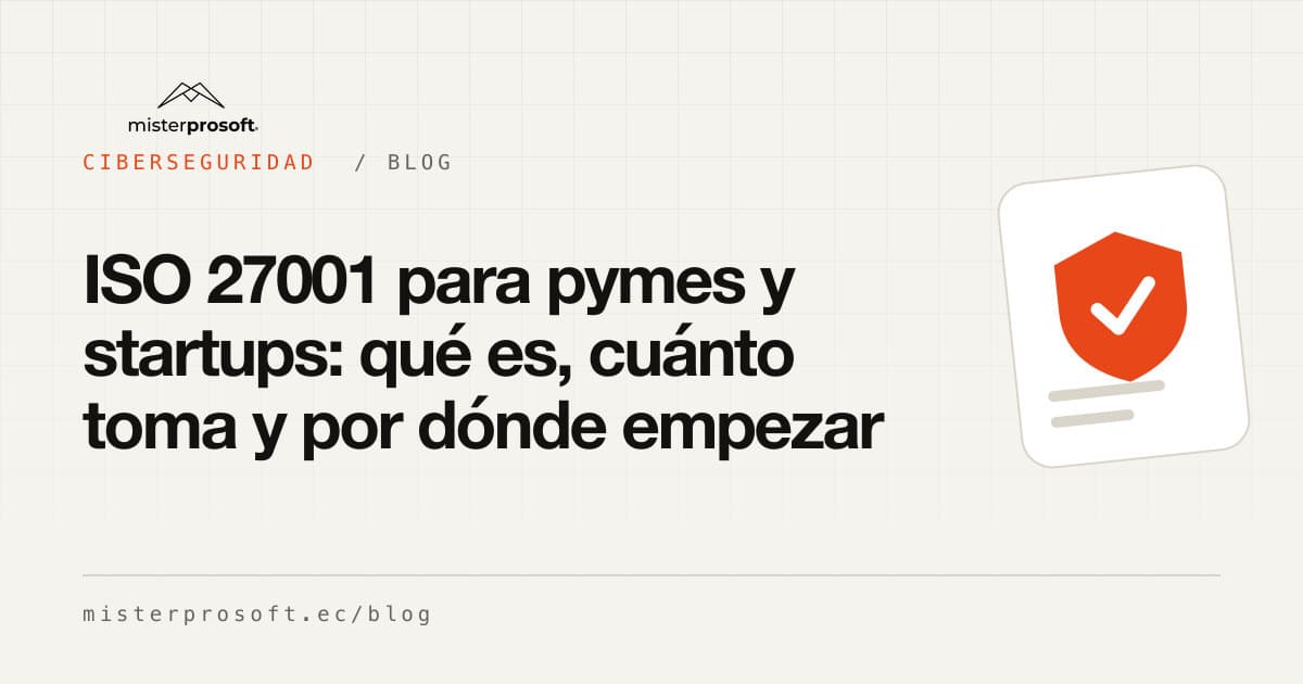 ISO 27001 para pymes y startups: qué es, cuánto toma y por dónde empezar
