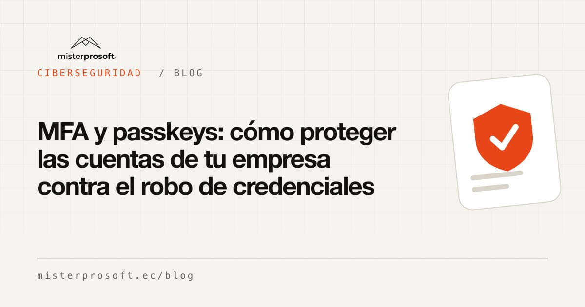 MFA y passkeys: cómo proteger las cuentas de tu empresa contra el robo de credenciales