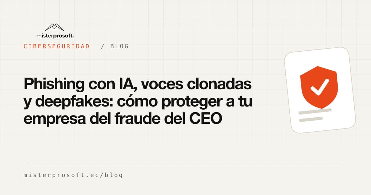 Phishing con IA, voces clonadas y deepfakes: cómo proteger a tu empresa del fraude del CEO