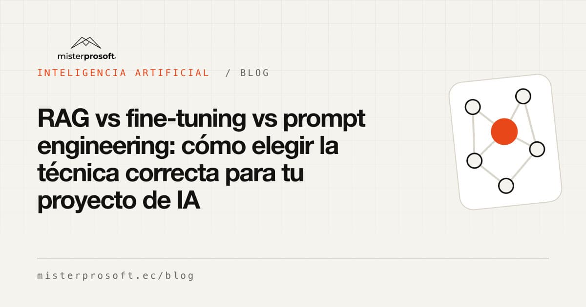 RAG vs fine-tuning vs prompt engineering: cómo elegir la técnica correcta para tu proyecto de IA